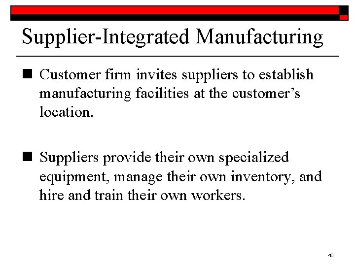 Supplier-Integrated Manufacturing n Customer firm invites suppliers to establish manufacturing facilities at the customer’s