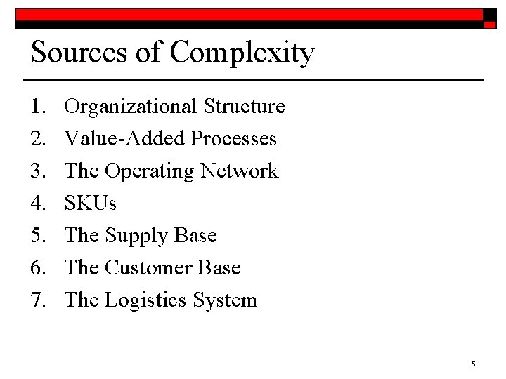 Sources of Complexity 1. 2. 3. 4. 5. 6. 7. Organizational Structure Value-Added Processes Sources of Complexity 1. 2. 3. 4. 5. 6. 7. Organizational Structure Value-Added Processes