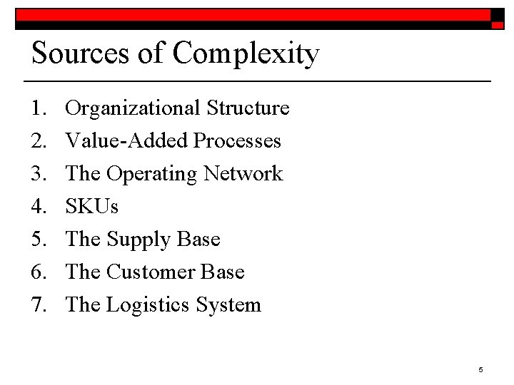Sources of Complexity 1. 2. 3. 4. 5. 6. 7. Organizational Structure Value-Added Processes