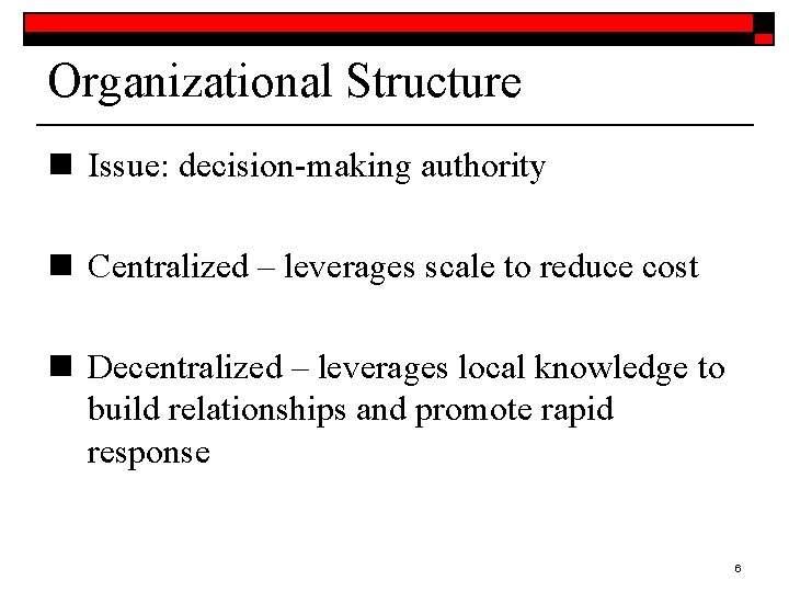 Organizational Structure n Issue: decision-making authority n Centralized – leverages scale to reduce cost