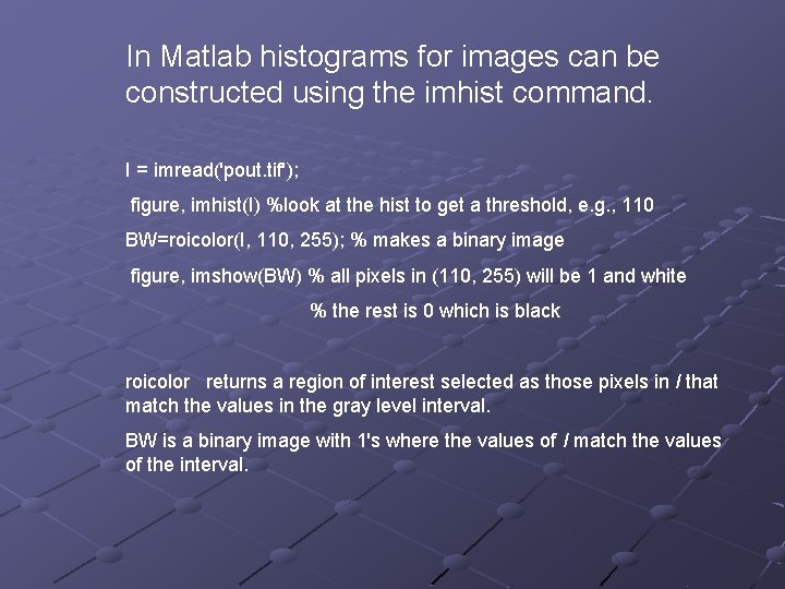 In Matlab histograms for images can be constructed using the imhist command. I =