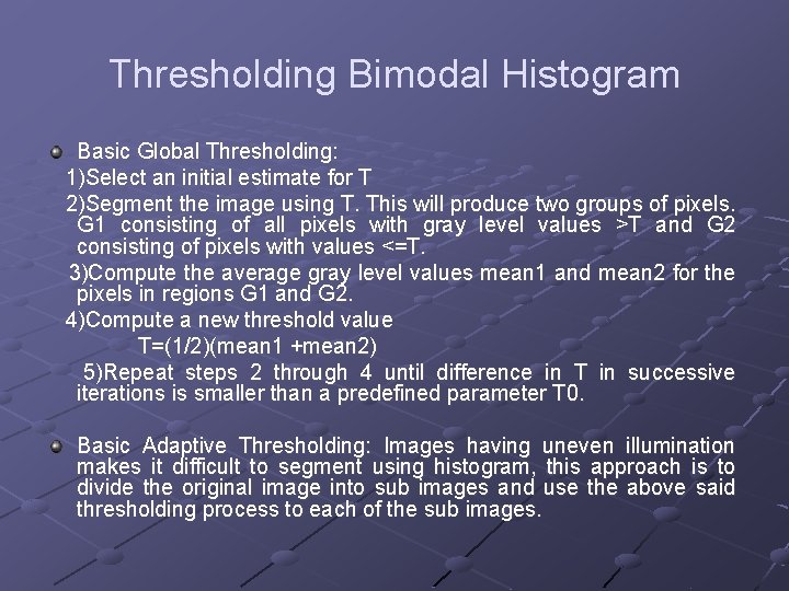 Thresholding Bimodal Histogram Basic Global Thresholding: 1)Select an initial estimate for T 2)Segment the