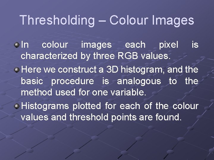 Thresholding – Colour Images In colour images each pixel is characterized by three RGB
