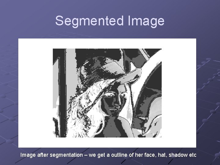 Segmented Image after segmentation – we get a outline of her face, hat, shadow