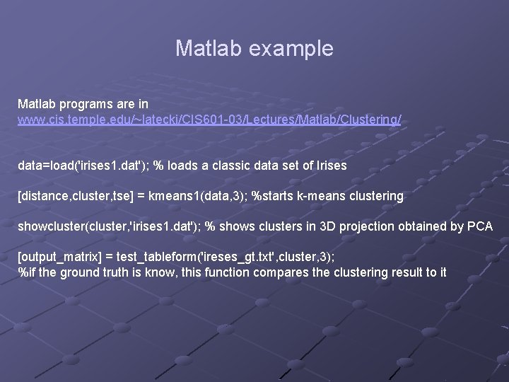 Matlab example Matlab programs are in www. cis. temple. edu/~latecki/CIS 601 -03/Lectures/Matlab/Clustering/ data=load('irises 1.