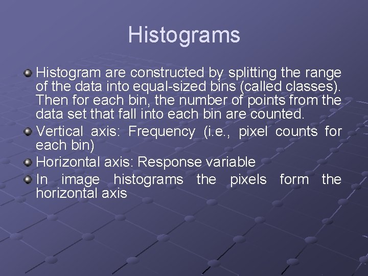 Histograms Histogram are constructed by splitting the range of the data into equal-sized bins