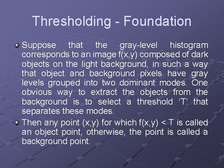 Thresholding - Foundation Suppose that the gray-level histogram corresponds to an image f(x, y)