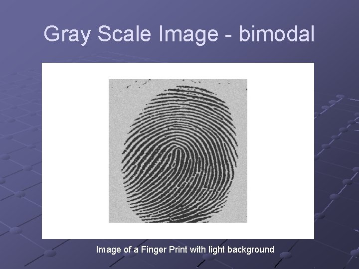 Gray Scale Image - bimodal Image of a Finger Print with light background 