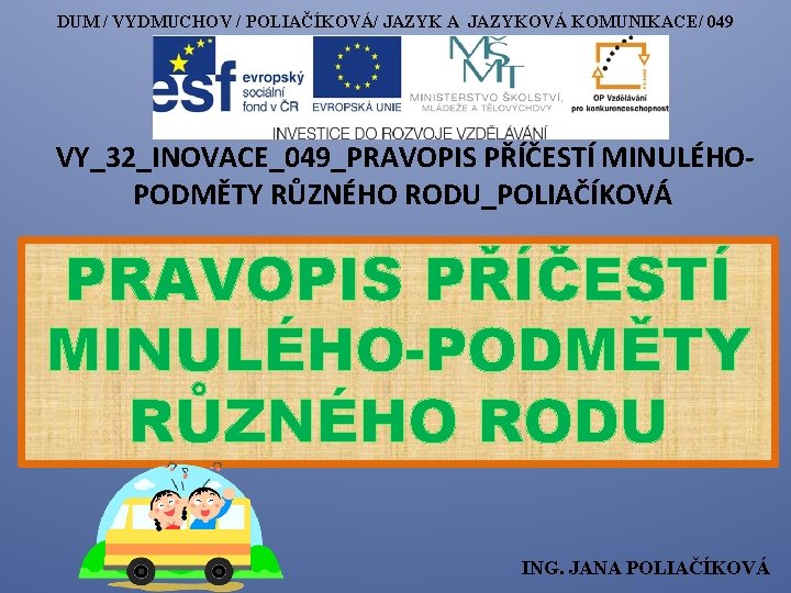 DUM / VYDMUCHOV / POLIAČÍKOVÁ/ JAZYK A JAZYKOVÁ KOMUNIKACE/ 049 VY_32_INOVACE_049_PRAVOPIS PŘÍČESTÍ MINULÉHO- PODMĚTY