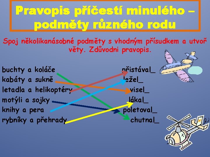 Pravopis příčestí minulého – podměty různého rodu Spoj několikanásobné podměty s vhodným přísudkem a