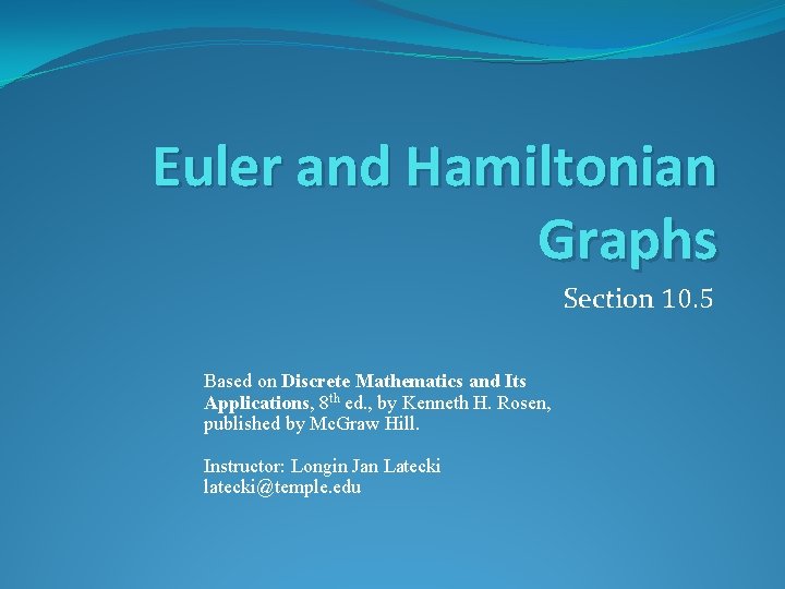 Euler and Hamiltonian Graphs Section 10. 5 Based on Discrete Mathematics and Its Applications,