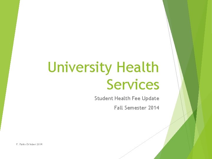 University Health Services Student Health Fee Update Fall Semester 2014 P. Parks October 2014