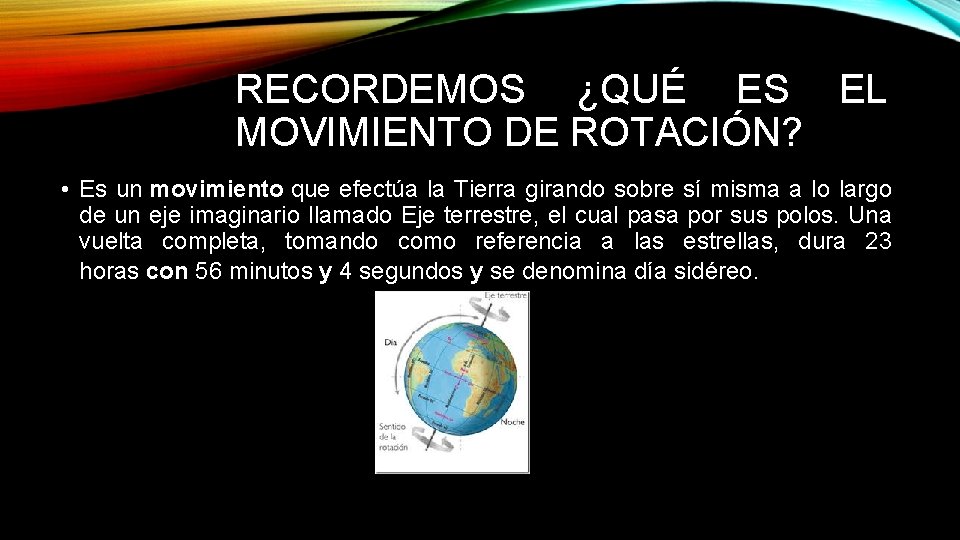 RECORDEMOS ¿QUÉ ES EL MOVIMIENTO DE ROTACIÓN? • Es un movimiento que efectúa la