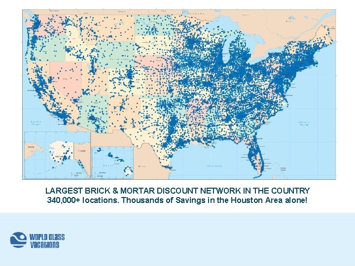 LARGEST BRICK & MORTAR DISCOUNT NETWORK IN THE COUNTRY 340, 000+ locations. Thousands of LARGEST BRICK & MORTAR DISCOUNT NETWORK IN THE COUNTRY 340, 000+ locations. Thousands of
