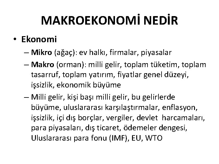 MAKROEKONOMİ NEDİR • Ekonomi – Mikro (ağaç): ev halkı, firmalar, piyasalar – Makro (orman):