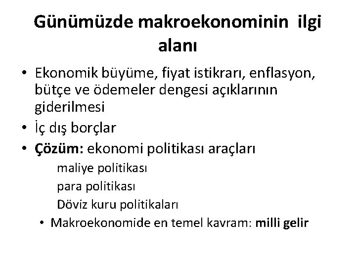 Günümüzde makroekonominin ilgi alanı • Ekonomik büyüme, fiyat istikrarı, enflasyon, bütçe ve ödemeler dengesi