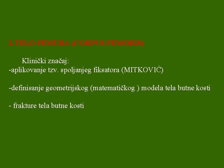 2. TELO FEMURA (CORPUS FEMORIS) Klinički značaj: -aplikovanje tzv. spoljanjeg fiksatora (MITKOVIĆ) -definisanje geometrijskog