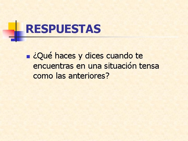 RESPUESTAS n ¿Qué haces y dices cuando te encuentras en una situación tensa como