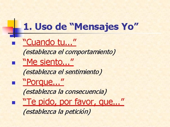 1. Uso de “Mensajes Yo” n “Cuando tu. . . ” (establezca el comportamiento)