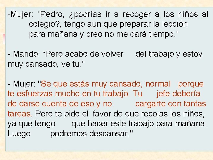 -Mujer: "Pedro, ¿podrías ir a recoger a los niños al colegio? , tengo aun