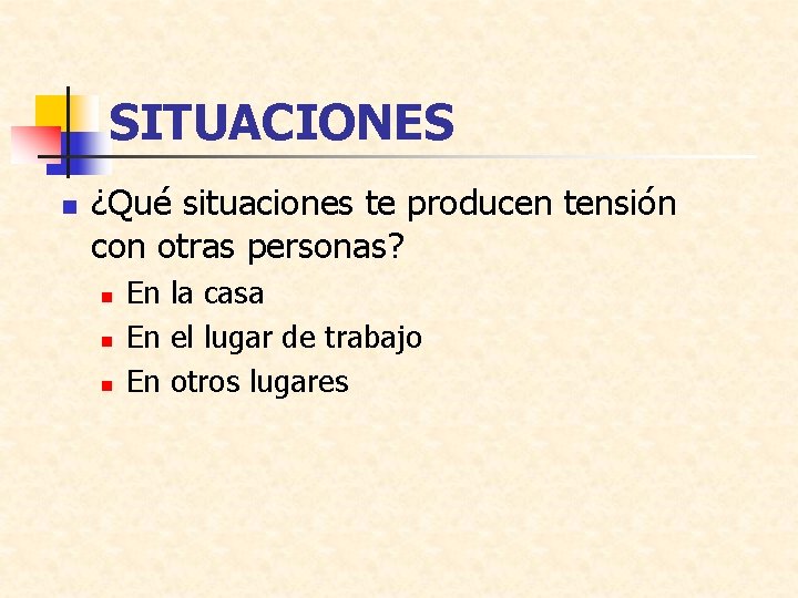 SITUACIONES n ¿Qué situaciones te producen tensión con otras personas? n n n En