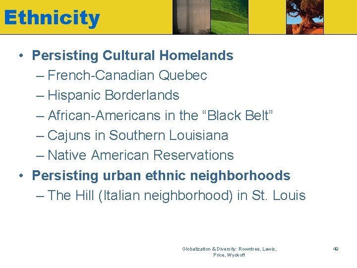 Ethnicity • Persisting Cultural Homelands – French-Canadian Quebec – Hispanic Borderlands – African-Americans in