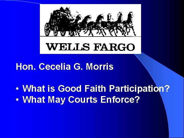 Wells Fargo Hon. Cecelia G. Morris • What is Good Faith Participation? • What