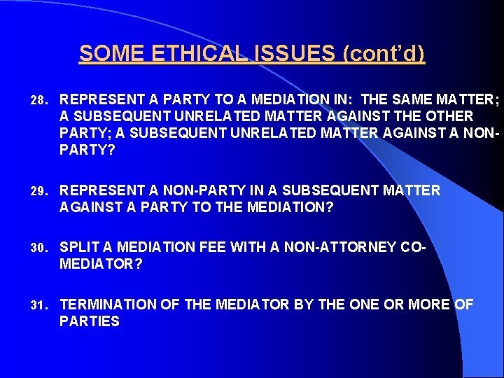 SOME ETHICAL ISSUES (cont’d) 28. REPRESENT A PARTY TO A MEDIATION IN: THE SAME