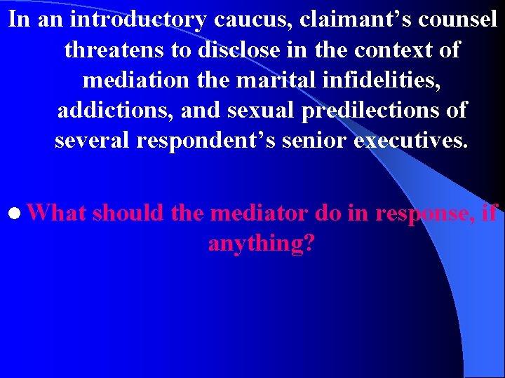In an introductory caucus, claimant’s counsel threatens to disclose in the context of mediation
