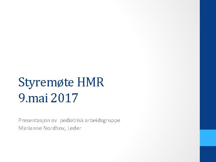 Styremøte HMR 9. mai 2017 Presentasjon av pediatrisk arbeidsgruppe Marianne Nordhov, Leder 