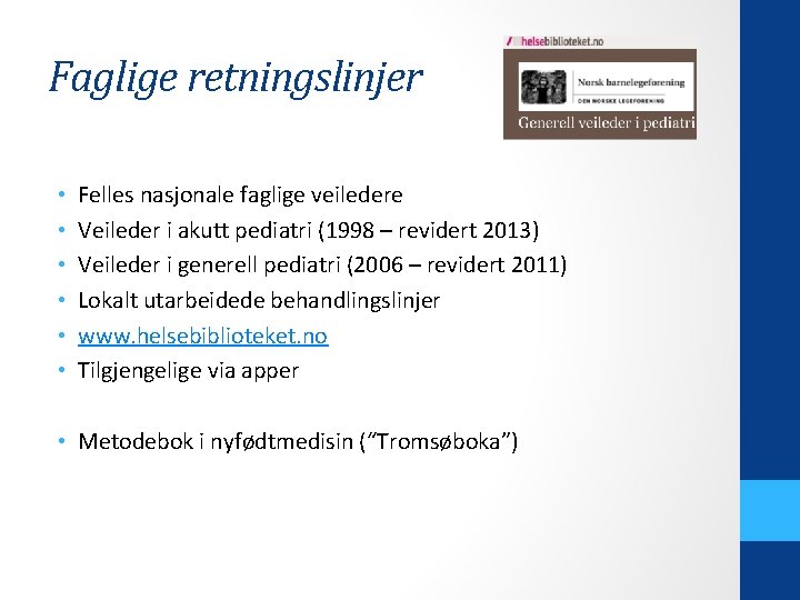 Faglige retningslinjer • • • Felles nasjonale faglige veiledere Veileder i akutt pediatri (1998