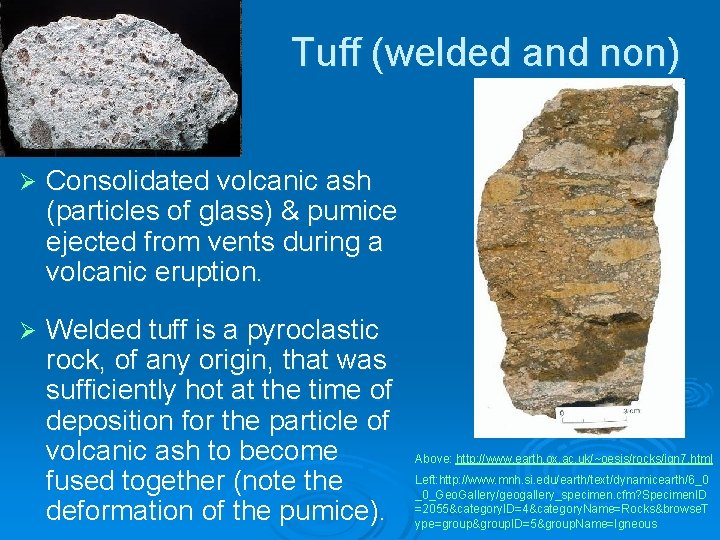 Tuff (welded and non) Ø Consolidated volcanic ash (particles of glass) & pumice ejected