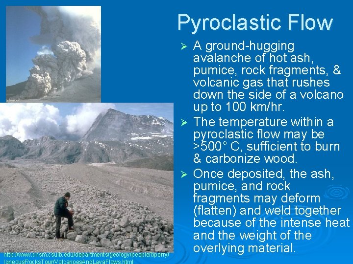 Pyroclastic Flow A ground-hugging avalanche of hot ash, pumice, rock fragments, & volcanic gas