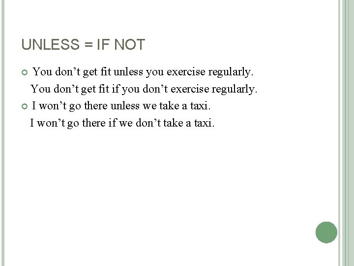 UNLESS = IF NOT You don’t get fit unless you exercise regularly. You don’t