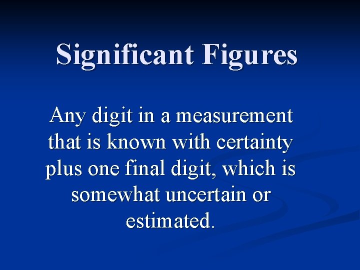 Significant Figures Any digit in a measurement that is known with certainty plus one Significant Figures Any digit in a measurement that is known with certainty plus one