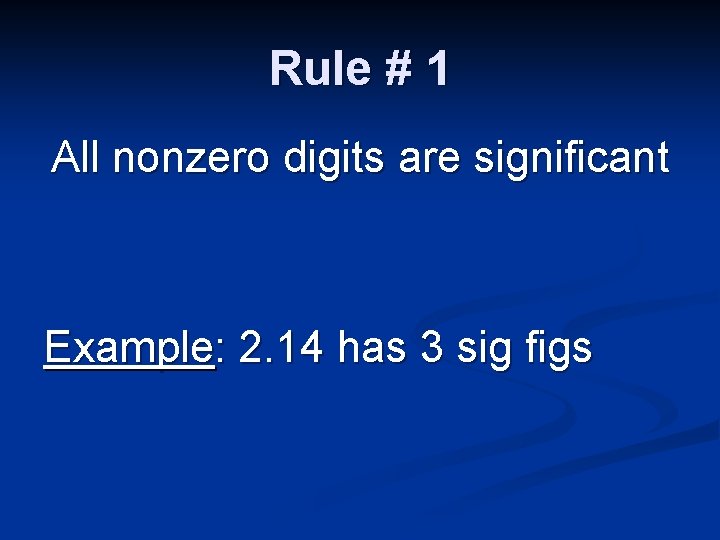 Rule # 1 All nonzero digits are significant Example: 2. 14 has 3 sig Rule # 1 All nonzero digits are significant Example: 2. 14 has 3 sig