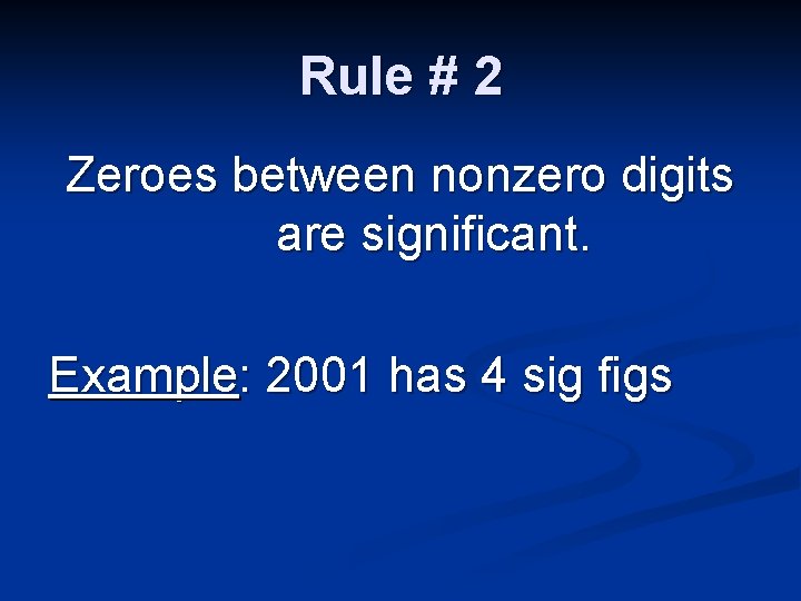 Rule # 2 Zeroes between nonzero digits are significant. Example: 2001 has 4 sig Rule # 2 Zeroes between nonzero digits are significant. Example: 2001 has 4 sig