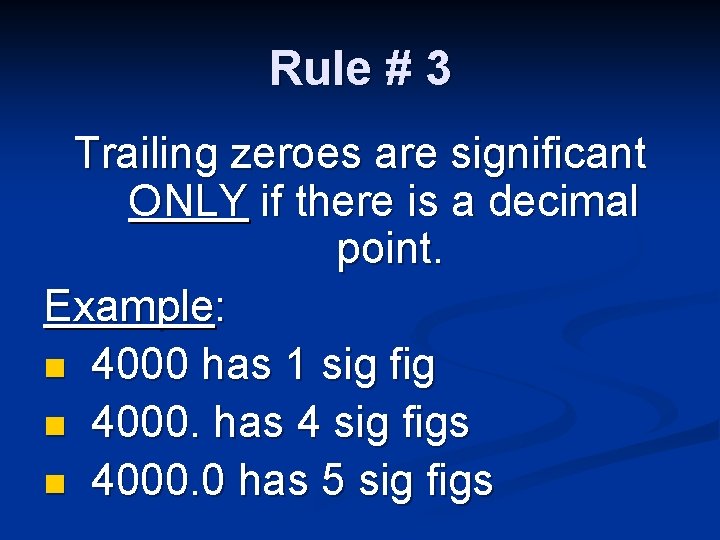 Rule # 3 Trailing zeroes are significant ONLY if there is a decimal point. Rule # 3 Trailing zeroes are significant ONLY if there is a decimal point.