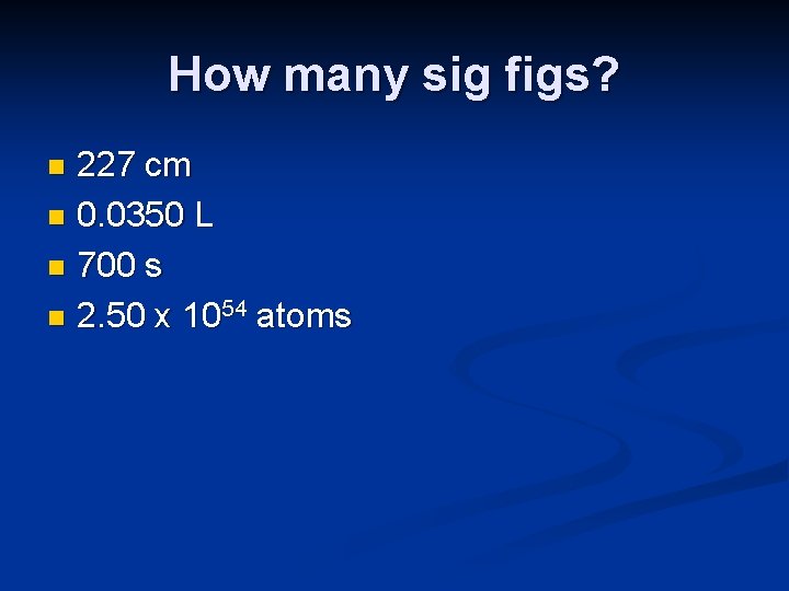 How many sig figs? 227 cm n 0. 0350 L n 700 s n How many sig figs? 227 cm n 0. 0350 L n 700 s n