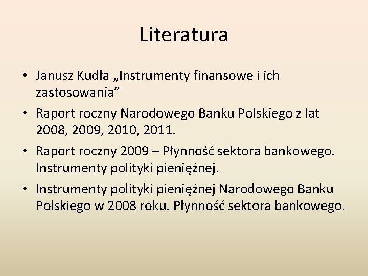 Literatura • Janusz Kudła „Instrumenty finansowe i ich zastosowania” • Raport roczny Narodowego Banku Literatura • Janusz Kudła „Instrumenty finansowe i ich zastosowania” • Raport roczny Narodowego Banku