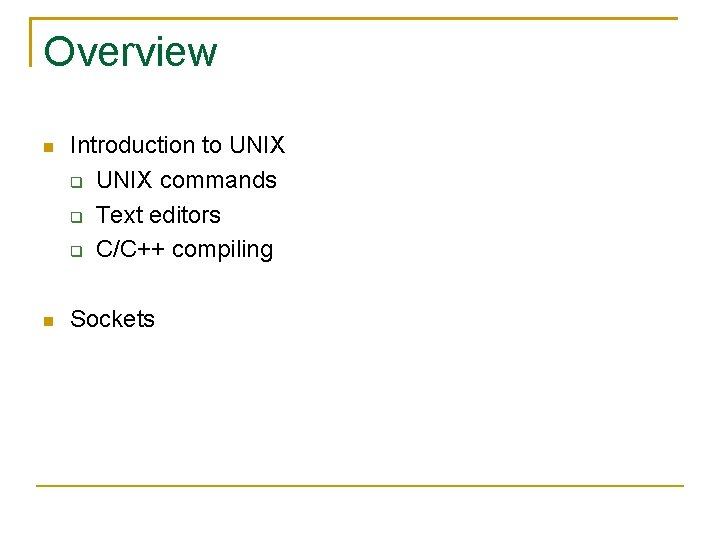 Overview Introduction to UNIX commands Text editors C/C++ compiling Sockets 