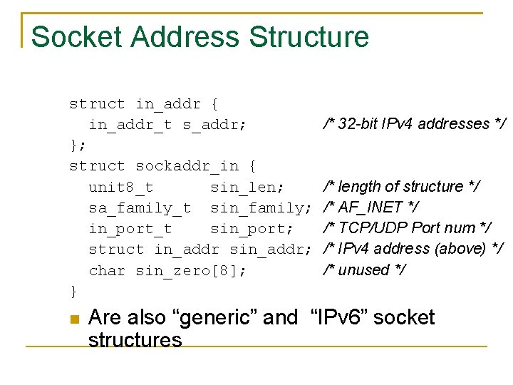 Socket Address Structure struct in_addr { in_addr_t s_addr; }; struct sockaddr_in { unit 8_t