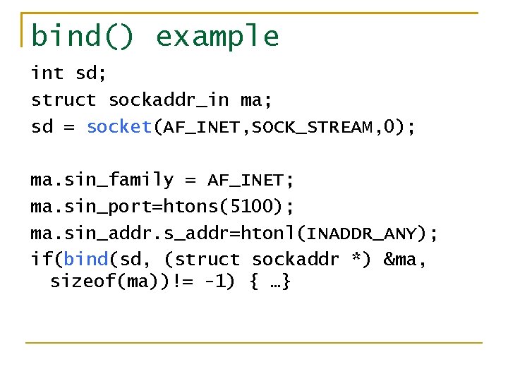 bind() example int sd; struct sockaddr_in ma; sd = socket(AF_INET, SOCK_STREAM, 0); ma. sin_family