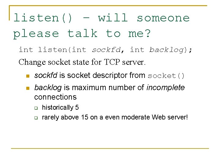 listen() – will someone please talk to me? int listen(int sockfd, int backlog); Change