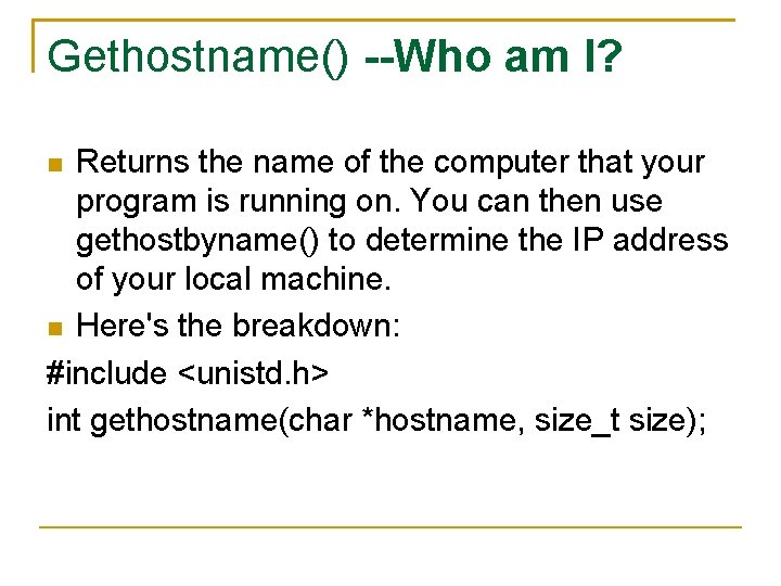 Gethostname() --Who am I? Returns the name of the computer that your program is