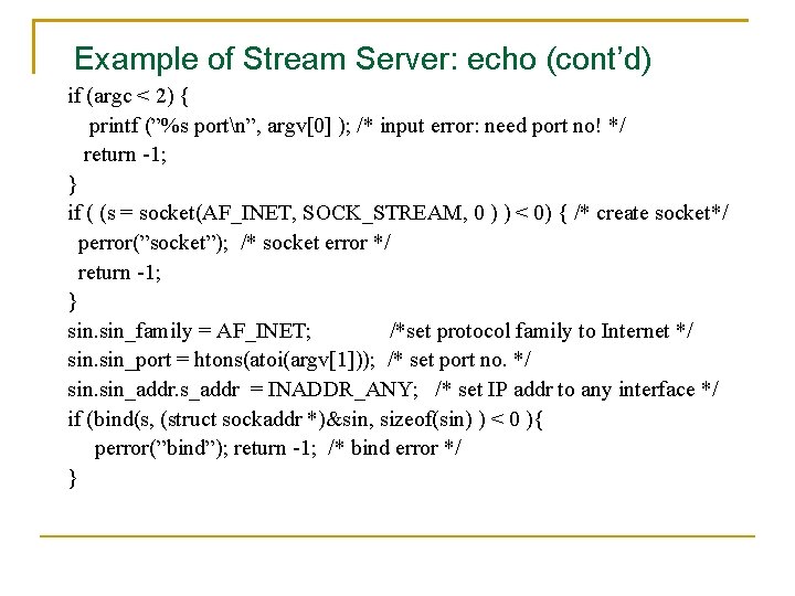 Example of Stream Server: echo (cont’d) if (argc < 2) { printf (”%s portn”,