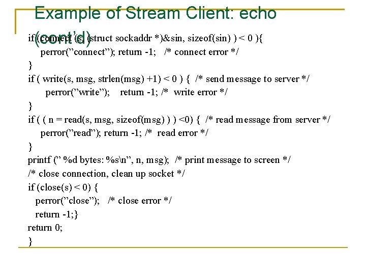 Example of Stream Client: echo if(cont’d) (connect (s, (struct sockaddr *)&sin, sizeof(sin) ) <