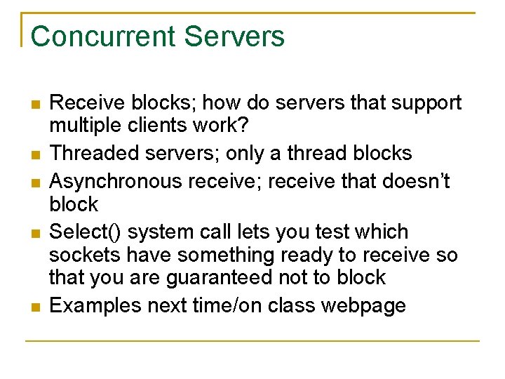 Concurrent Servers Receive blocks; how do servers that support multiple clients work? Threaded servers;