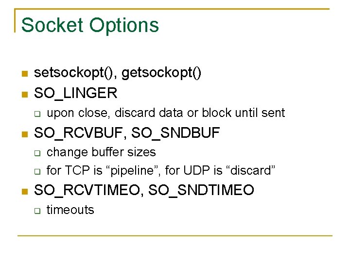 Socket Options setsockopt(), getsockopt() SO_LINGER SO_RCVBUF, SO_SNDBUF upon close, discard data or block until