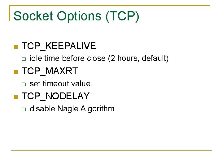 Socket Options (TCP) TCP_KEEPALIVE TCP_MAXRT idle time before close (2 hours, default) set timeout